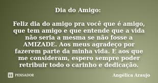 Para pesquisar por mensagens de feliz dia do amigo, toque em categorias e acesse em amizade. Dia Do Amigo Feliz Dia Do Amigo Pra Angelica Araujo Pensador