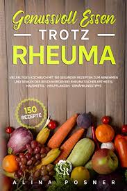 Genussvoll Essen Trotz Rheuma Vielfaltiges Kochbuch Mit 150 Gesunden Rezepten Zum Abnehmen Und Senken Der Beschwerden Bei Rheumatischer Arthritis Hausmittel Heilpflanzen Ernahrungstipps Ebook Posner Alina Revolution Cooking Amazon De