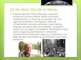 El día de la tierra tiene su origen en el año 1970, cuando el senador y activista ambiental, gaylord nelson, realizó la primera manifestación en favor de la creación de una agencia ambiental en la que participaron miles de estudiantes de universidades, escuelas primarias y. 22 De Abril Dia De La Tierra Ppt Descargar