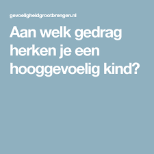 Aan Welk Gedrag Herken Je Een Hooggevoelig Kind Kind Gedrag Van Kinderen Gedrag