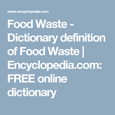 Food Waste Dictionary Definition Of Food Waste Encyclopedia Com Free Online Dictionary Food Waste Dictionary Definitions Education Magazine