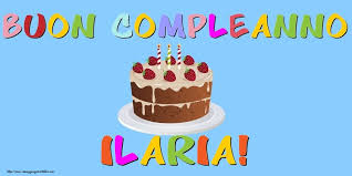 Cartoline Con Nome Ilaria Cartolineconnomi Com Buon Compleanno Cartolina Di Compleanno Auguri Di Buon Compleanno