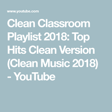 Clean Classroom Playlist 2018 Top Hits Clean Version Clean