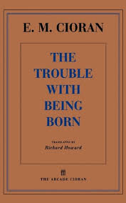 Matze matthias halibrand is a true magician. The Trouble With Being Born Arcade Cioran 1611450446 By Cioran E M Cioran