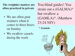 The master, noting that the pharisees carefully tithe every trifle, but ignore the more important moral laws, humorously likens them to blind leaders who carefully strain out a gnat, which is ye blind guides, which strain at a gnat, and swallow a camel. Ppt A Warning From Jesus Powerpoint Presentation Free Download Id 4904388