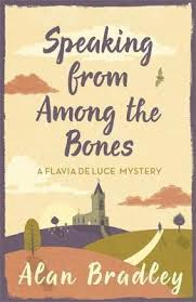 Another masterpiece by alan bradley in the flavia de luce series. Speaking From Among The Bones Alan Bradley 9781409118183