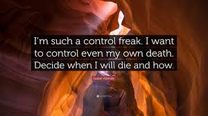 If you know, a control freak, try using this joke and get back at them. Isabel Allende Quote I M Such A Control Freak I Want To Control Even My Own