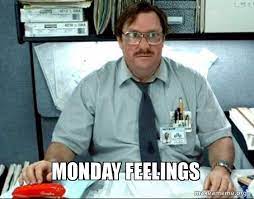 Monday Feelings Milton From Office Space Make A Meme