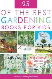 These are some of the best children's gardening the little gardener: 23 Of The Best Gardening Books For Children Children S Library Lady