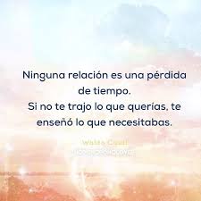 Ninguna Relacion Es Una Perdida De Tiempo Si No Te Trajo Lo Que Querias Te Enseno Lo Que Necesitabamos Emotional Quotes Spanish Quotes Emotions