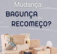 Mudança bagunça tudo. A rotina, a casa, a cabeça. Por isso ...