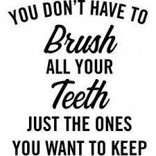  Silhouette Design Store Don T Have To Brush Teeth Teeth Quotes Dental Quotes Dental Quotes Funny