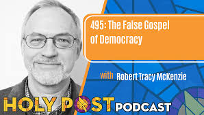 Episode 495: The False Gospel of Democracy with Robert Tracy McKenzie