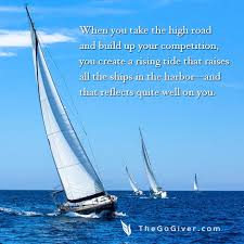 Some people are standing on their tippy toes. When You Take The High Road And Build Up Your Competition You Create A Rising Tide That Raises All The Ships In The Harbor And That Reflects Quite Well On You
