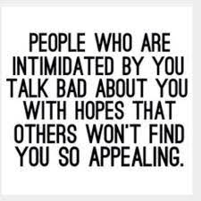 People Who Are Intimidated By You Talk Bad About You With Hopes That Others Won T Find You Appealing Words Quotes Inspirational Quotes Quotable Quotes
