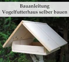 Vogelfutterhaus Selber Bauen Bauanleitung Gartendialog De Vogelfutterhaus Selber Bauen Vogelfutterhaus Nistkasten Selber Bauen