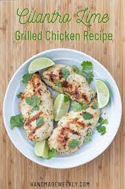Cilantro Lime Grilled Chicken Handmade Weekly Recipe Chicken Recipes Grilled Chicken Summer Grilling Recipes