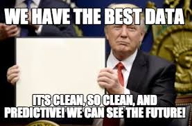 Meme Creator Funny We Have The Best Data It S Clean So Clean And Predictive We Can See The Futur Meme Generator At Memecreator Org