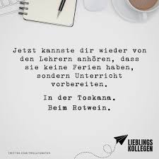 Jetzt Kannste Dir Wieder Von Den Lehrern Anhoren Dass Sie Keine Ferien Haben Sondern Unterricht Vorbereiten In Der Toskana Beim Rotwein Visual Statements Zitate Zum Thema Arbeit Spruch Lehrer Visual Statements
