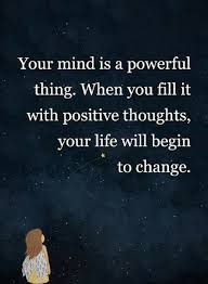 Quotes Your Mind Is A Powerful Thing When You Fill It With Positive Thoughts Your Life Will Begin T Inspirational Quotes Positive Thoughts Mindfulness Quotes