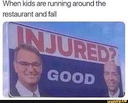 When Kids Are Running Around The Restaurant And Fall Ifunny Funny Af Memes Funny Memes Af Memes