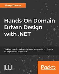 Hands On Domain Driven Design With Net Core Tackling Complexity In The Heart Of Software By Putting Ddd Principles Into Practice By Alexey Zimarev