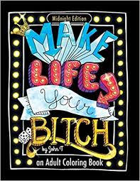 There are tons of great resources for free printable color pages online. Make Life Your Bitch Motivational Adult Coloring Book Turn Your Stress Into Success Midnight Edition T John Amazon Com Mx Libros