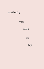 Suddenly You Made My Day Words Love Quotes Words Quotes