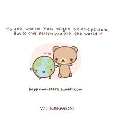 To The World You Might Be One Person But To One Person You Are The World Follow Kigu Kawaii For More Kawaii I Kawaii Quotes Cute Quotes Happy Monster