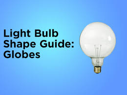 We did not find results for: Light Bulb Shape Guide Globes 1000bulbs Com Blog
