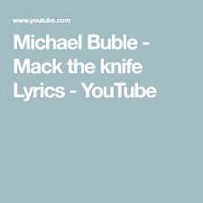 Michael Buble Mack The Knife Lyrics Youtube Mack The Knife Michael Buble Lyrics Wiki 🔗 lyrics 🔗 michael buble. pinterest