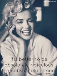 It Is Better To Be Absolutely Ridiculous Than Absolutely Boring Marilyn Monroe Discover More About La Monroe Quotes Marilyn Monroe Quotes Marilyn Monroe