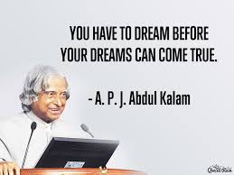 You Have To Dream Before Your Dreams By A P J Abdul Kalam On Dream Apj Quotes Indian Quotes Inspirational Quotes