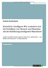 Die erhebungen sind also kein grund zur sorge: Amazon Fr Kunstliche Intelligenz Wie Verandert Sich Das Verhaltnis Von Mensch Und Maschine Mit Der Einfuhrung Intelligenter Maschinen Analyse Zum Werk Homo Was Bleibt Vom Menschen Von Ray Kurzweil