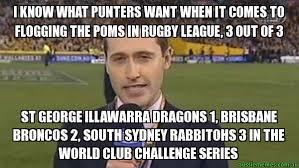 The brisbane broncos crashed to a new low last night. I Know What Punters Want When It Comes To Flogging The Poms In Rugby League 3 Out Of 3 St George Illawarra Dragons 1 Brisbane Broncos 2 South Sydney Rabbitohs 3