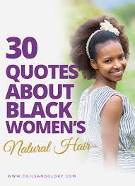The natural hair journey can be long, and daunting. Thirty Black Women S Natural Hair Quotes Coils And Glory