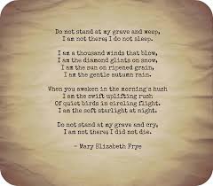 Mary Elizabeth Frye Do Not Stand At My Grave And Weep Pin By Abby S On My Thoughts Poem About Death Grandmother Quotes About Me Blog