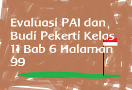 November 11, 2017 / sena / pai, pada bab 5 di buku paket pendidikan agama islam dan budi pekerti kelas xi kurikulum 2013 ini menjelaskan tentang masa kejayaan islam. Evaluasi Pai Dan Budi Pekerti Kelas 11 Bab 6 Halaman 99 Operator Sekolah