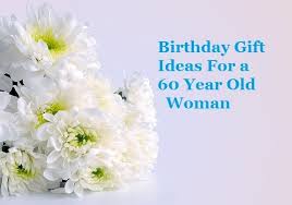 Birthday Present For 60 Year Old Woman Birthday Gift Ideas For A 60 Year Old Woman 60 Year Old Woman Funny Birthday Gifts 60th Birthday Ideas For Women