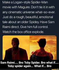 Make A Logan Style Spider Man Movie With Maguire Don T Tie It In With Any Cinematic Universe What So Ever Just Do A Rough Beautiful Emotional Tale About An Man Movies Spiderman Sam Raimi