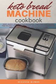 Converting bread recipes for using a bread machine. Keto Bread Machine Cookbook Easy Quick And Delicious Ketogenic Low Carb And Gluten Free Recipes For Baking Homemade Bread In A Bread Maker For Weight Loss Fat Burning And Healthy Living By Suzanne