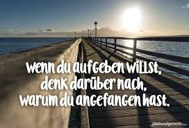 Wenn Du Aufgeben Willst Denk Daruber Nach Warum Du Angefangen Hast Zitate Spruche Aufgeben Zitate Aufgeben Spruche Spruche