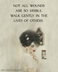 Not All Wounds Are So Visible Walk Gently In The Lives Of Others Www Schoolofawakening Net Life Quotes Words Inspirational Quotes