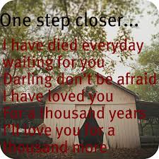 One Step Closer I Have Died Everyday Waiting For You Darling Don 8217 T Be Afraid I Have Loved You For A Thous A Thousand Years Quote Posters Funny Posters