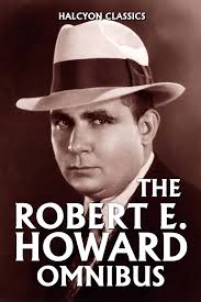 The Robert E. Howard Omnibus: 99 Collected Stories (Halcyon Classics)
