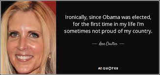 Ann Coulter Quote Ironically Since Obama Was Elected For The First Time In