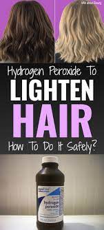 Hydrogen Peroxide To Lighten Hair How To Do It Safely How To Lighten Hair Naturaly Lighten Hair Diy Hair Dye