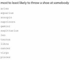 Every astrological sign bequeaths a person with an array of good and bad traits. I Should Probably Be Higher Up Cuz I Would Totally Throw A Shoe At Someone Zodiac Signs Aquarius My Zodiac Sign Zodiac Signs