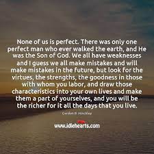 None Of Us Is Perfect There Was Only One Perfect Man Who Idlehearts