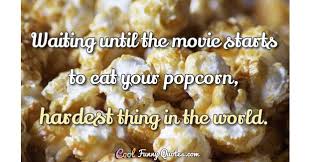 Mays praecox) having kernels that upon exposure to heat burst open to form a white starchy mass; Waiting Until The Movie Starts To Eat Your Popcorn Hardest Thing In The World